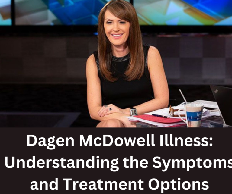 Dagen McDowell Illness Understanding the Symptoms and Treatment